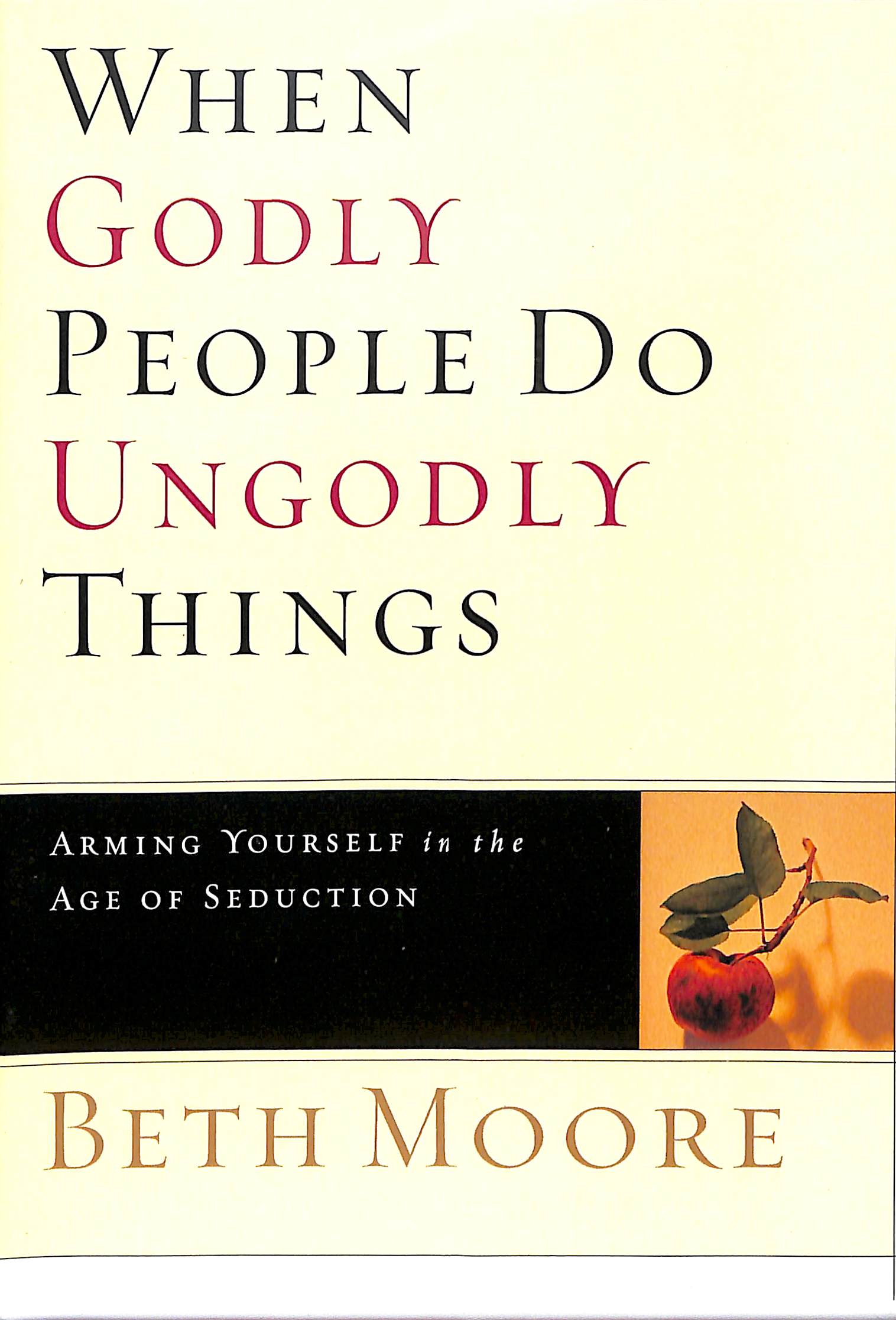 When Godly People Do Ungodly Things (2 Dvds): Arming Yourself in the Ages of Seduction (DVD Only Set) (Beth Moore Bible Study Series)