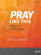 Pray Like This: Living the Lord's Prayer (Leader Kit)