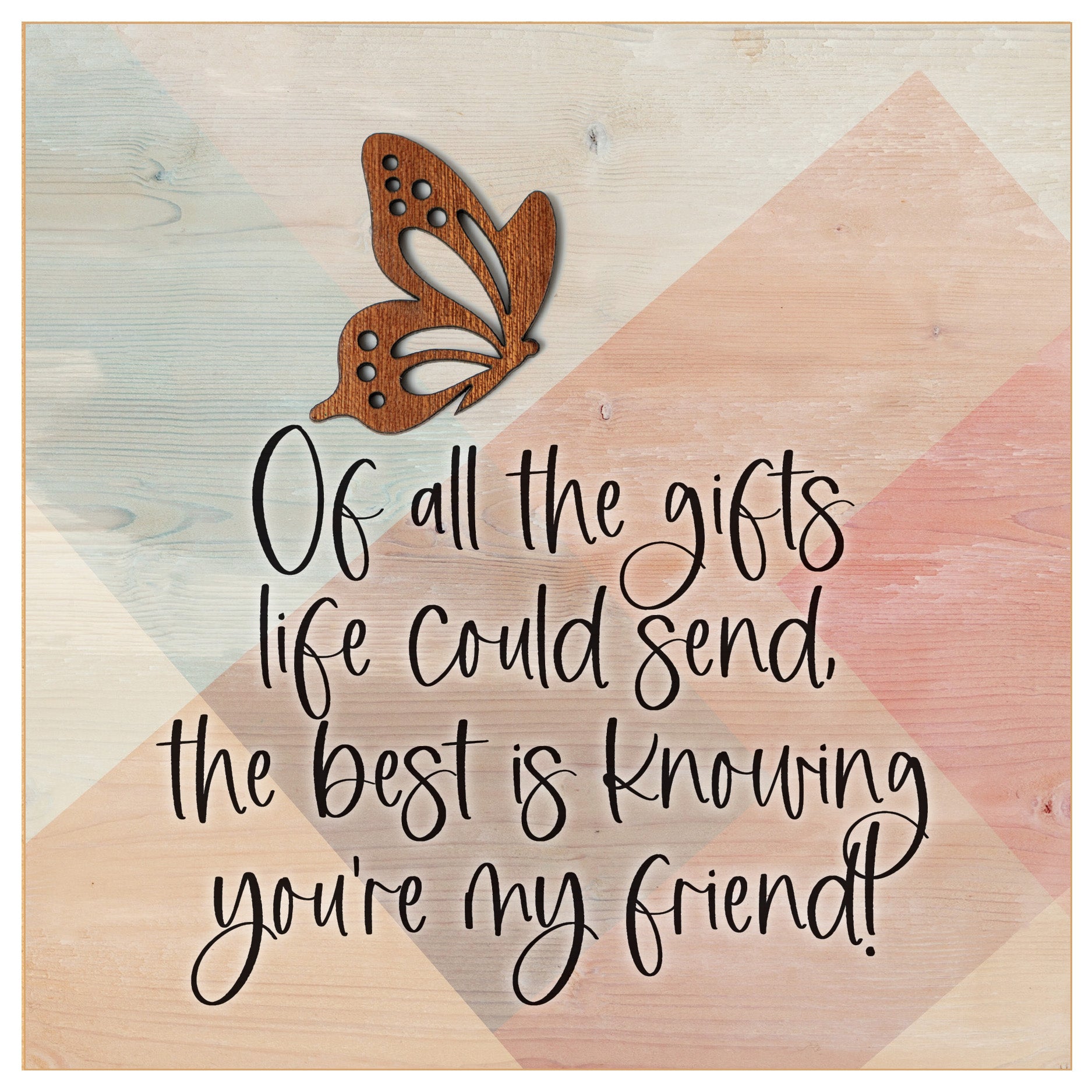 Plaque (MDF/Wood): Of All The Gifts Life Could