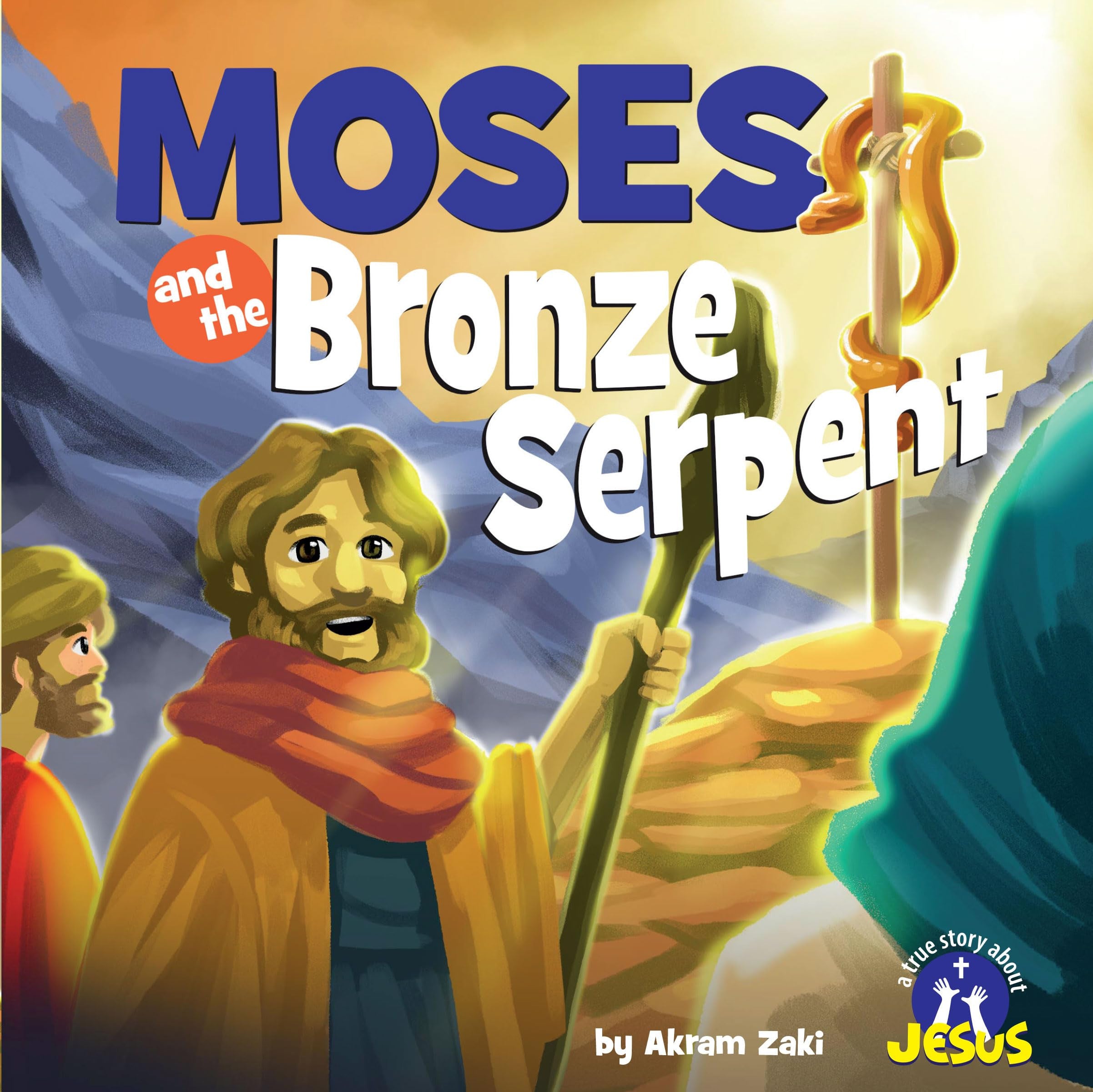 Moses and the Bronze Serpent (A True Story about Jesus Series)