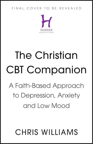 The Christian CBT Companion: A Faith-Based Approach to Depression, Anxiety and Low Mood