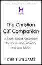 The Christian CBT Companion: A Faith-Based Approach to Depression, Anxiety and Low Mood