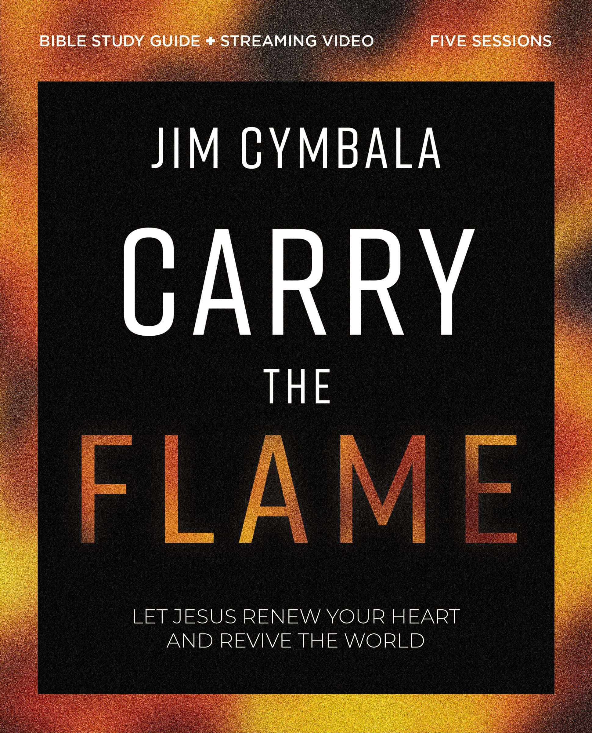 Carry the Flame: Let Jesus Renew Your Heart and Revive the World (Bible Study Plus Streaming Video)