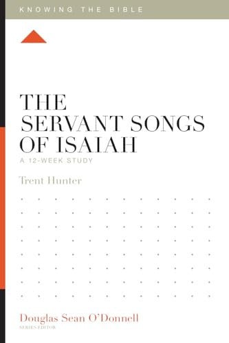The Servant Songs of Isaiah (12 Week Study) (Knowing The Bible Series)