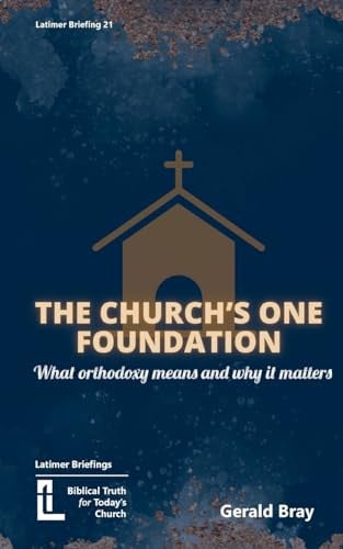 The Church's One Foundation: What Orthodoxy is and Why it Matters