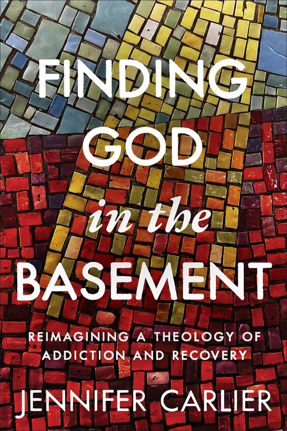Finding God in the Basement: Reimagining a Theology of Addiction and Recovery