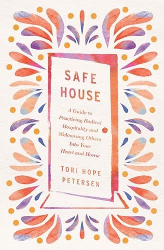 Safe House: A Guide to Practicing Radical Hospitality and Welcoming Others into Your Heart and Home