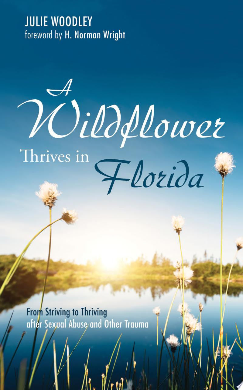 A Wildflower Thrives in Florida: From Striving to Thriving After Sexual Abuse and Other Trauma