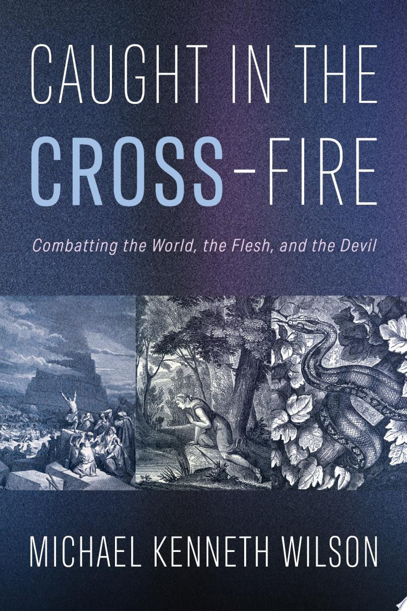 Caught in the Cross-Fire: Combatting the World, the Flesh, and the Devil