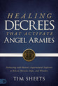 Healing Decrees that Activate Angel Armies: Partnering with Heaven's Supernatural Enforcers to Release Miracles, Signs, and Wonders