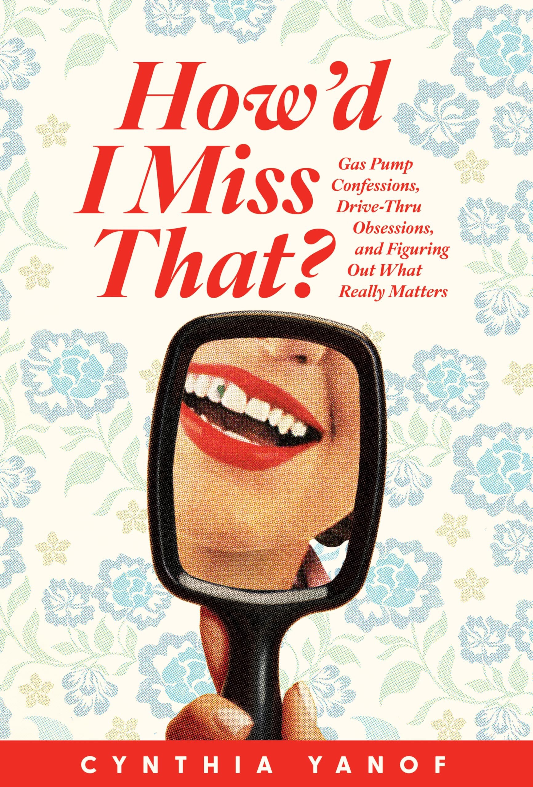 How'd I Miss That?: Gas Pump Confessions, Drive-Thru Obsessions, and Figuring Out What Really Matters