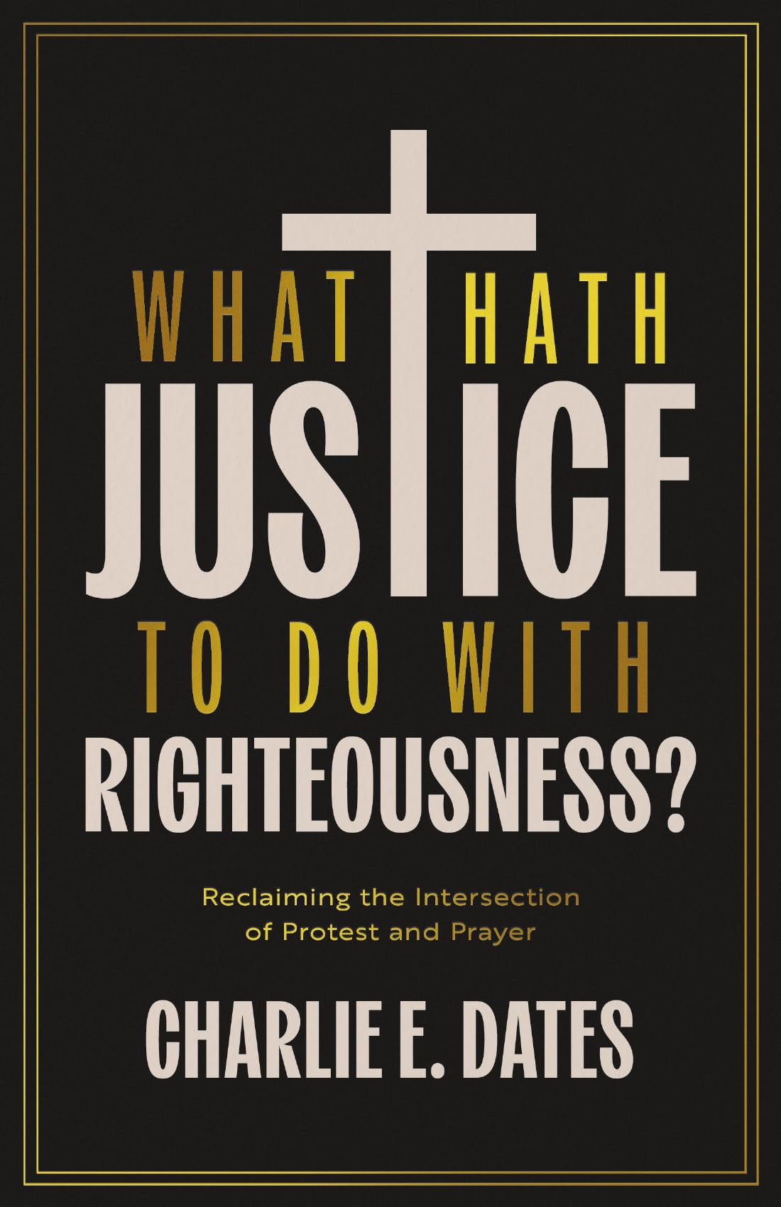 What Hath Justice to Do with Righteousness?: Reclaiming the Intersection of Protest and Prayer