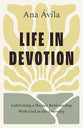 Life in Devotion: Cultivating a Deeper Relationship with God in the Everyday