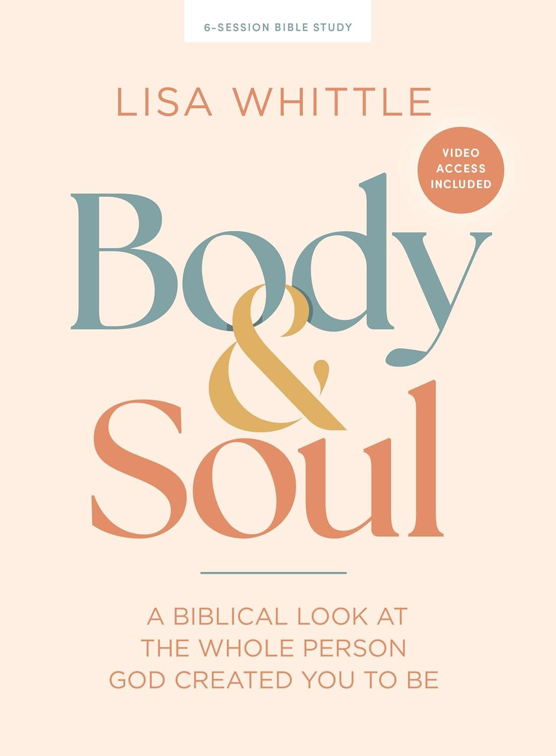 Body and Soul (Bible Study Book with Video Access): A Biblical Look at the Whole Person God Created You to Be
