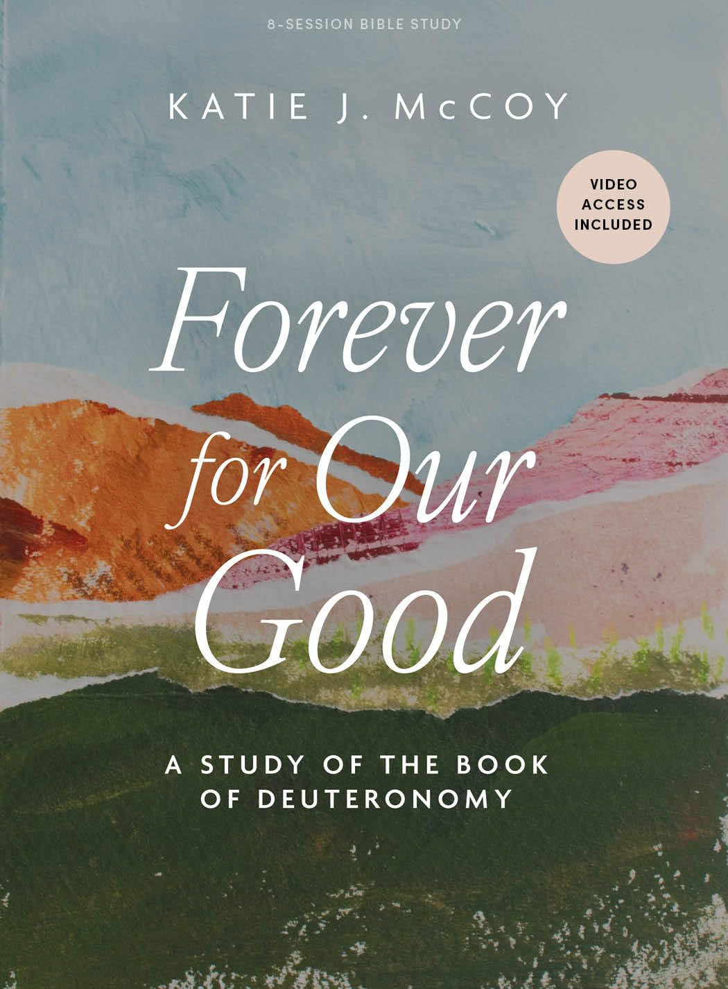 Forever for Our Good (Bible Study Book With Video Access): A Study of the Book of Deuteronomy
