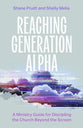 Reaching Generation Alpha: A Ministry Guide for Discipling the Church Beyond the Screen