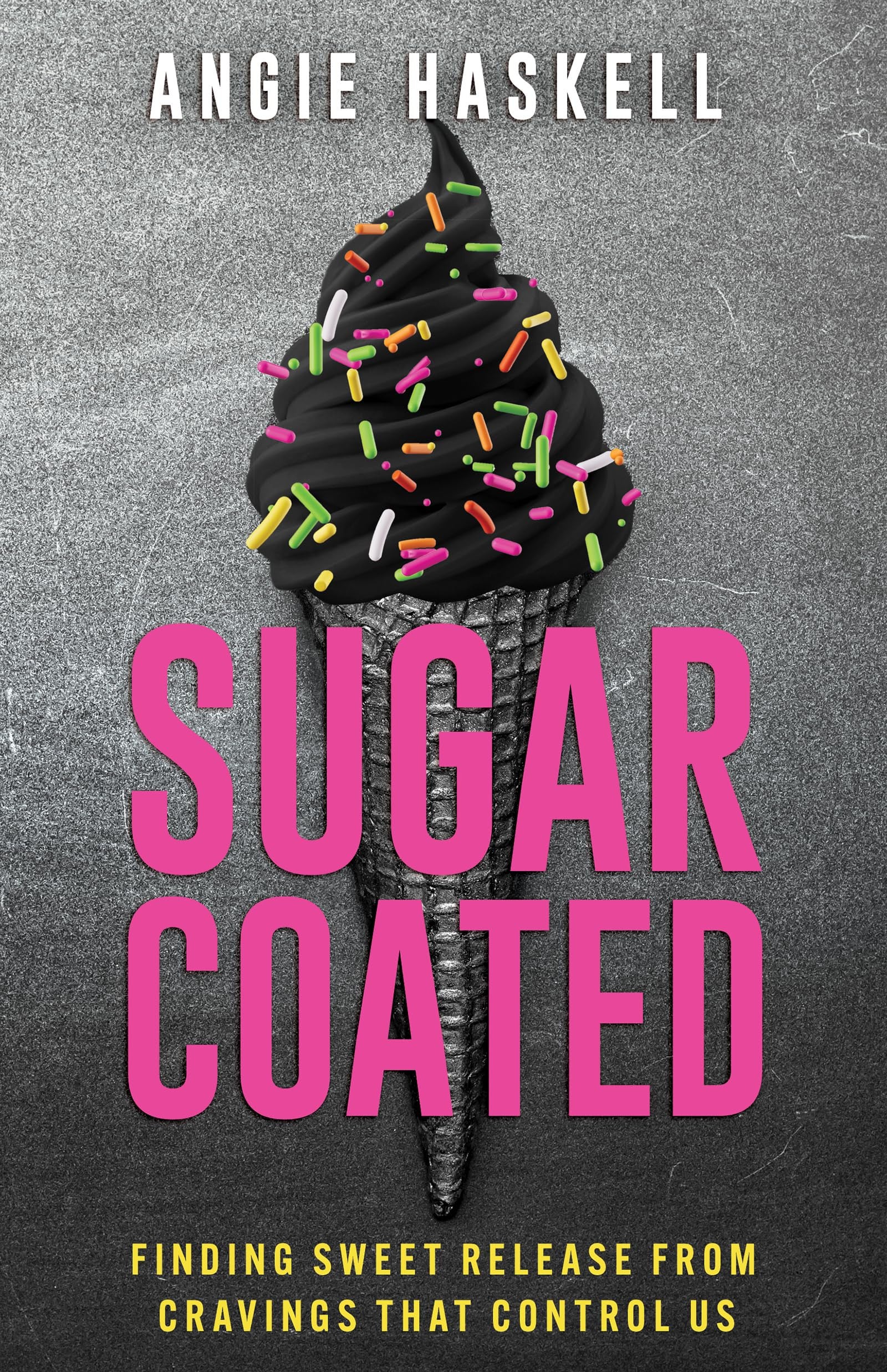 Sugarcoated: Finding Sweet Release from Cravings That Control Us