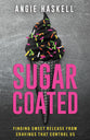 Sugarcoated: Finding Sweet Release from Cravings That Control Us