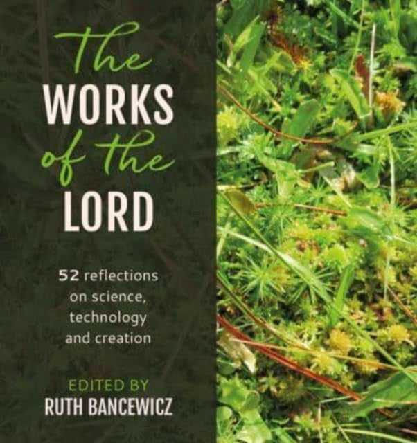 The Works of the Lord: 52 Biblical Reflections on Science, Technology and Creation