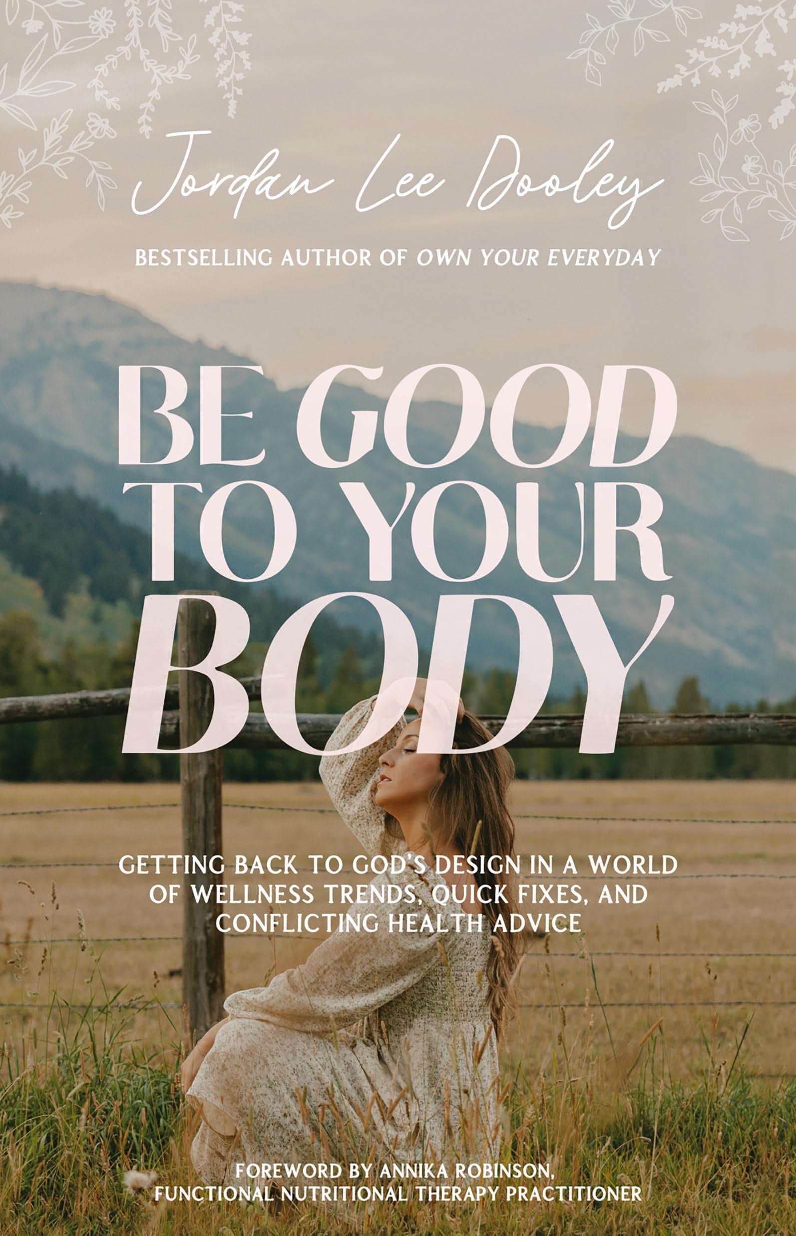 Be Good to Your Body: Embracing God's Design in a World of Fads, Health Trends, and Conflicting Advice