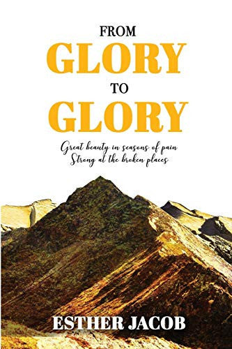 From Glory to Glory: Great Beauty in Seasons of Pain. Strong at the Broken Places