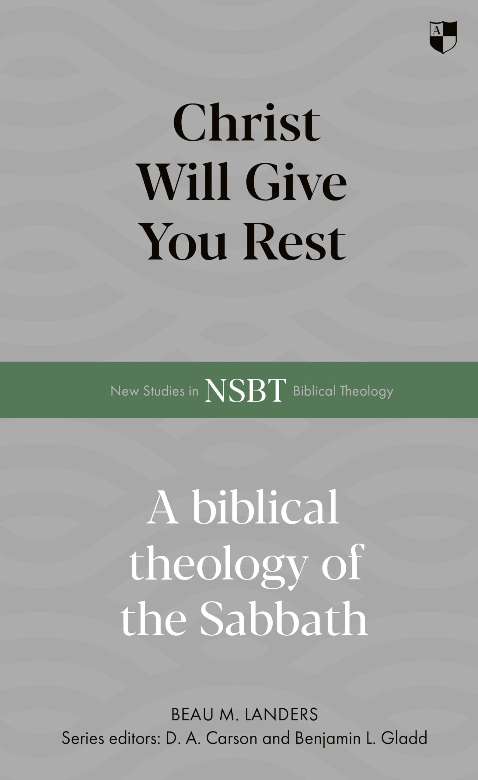 Christ Will Give You Rest: A Biblical Theology of the Sabbath