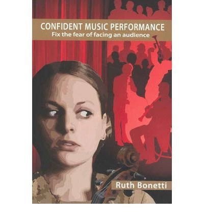 Confident Music Performance: Fix the Fear of Facing An Audience