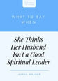 What to Say When She Thinks Her Husband Isn't a Good Spiritual Leader (Heart Talks Series)