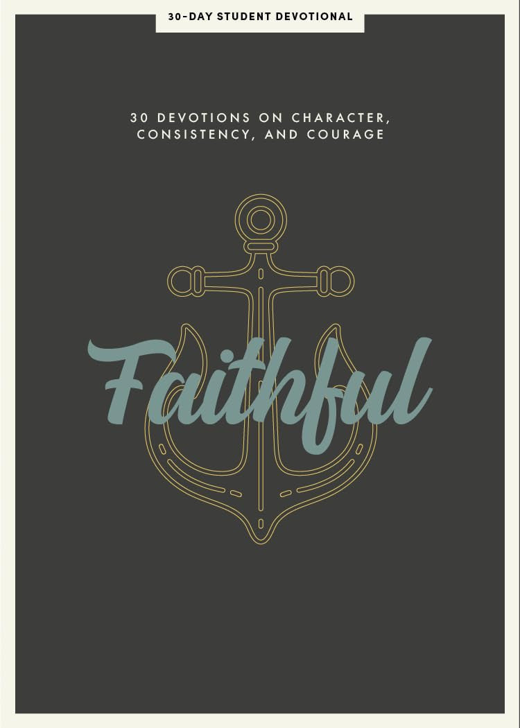 Faithful: 30 Devotions on Character, Consistency, and Courage (#08 in 2021 Lifeway Student Devotional Series)