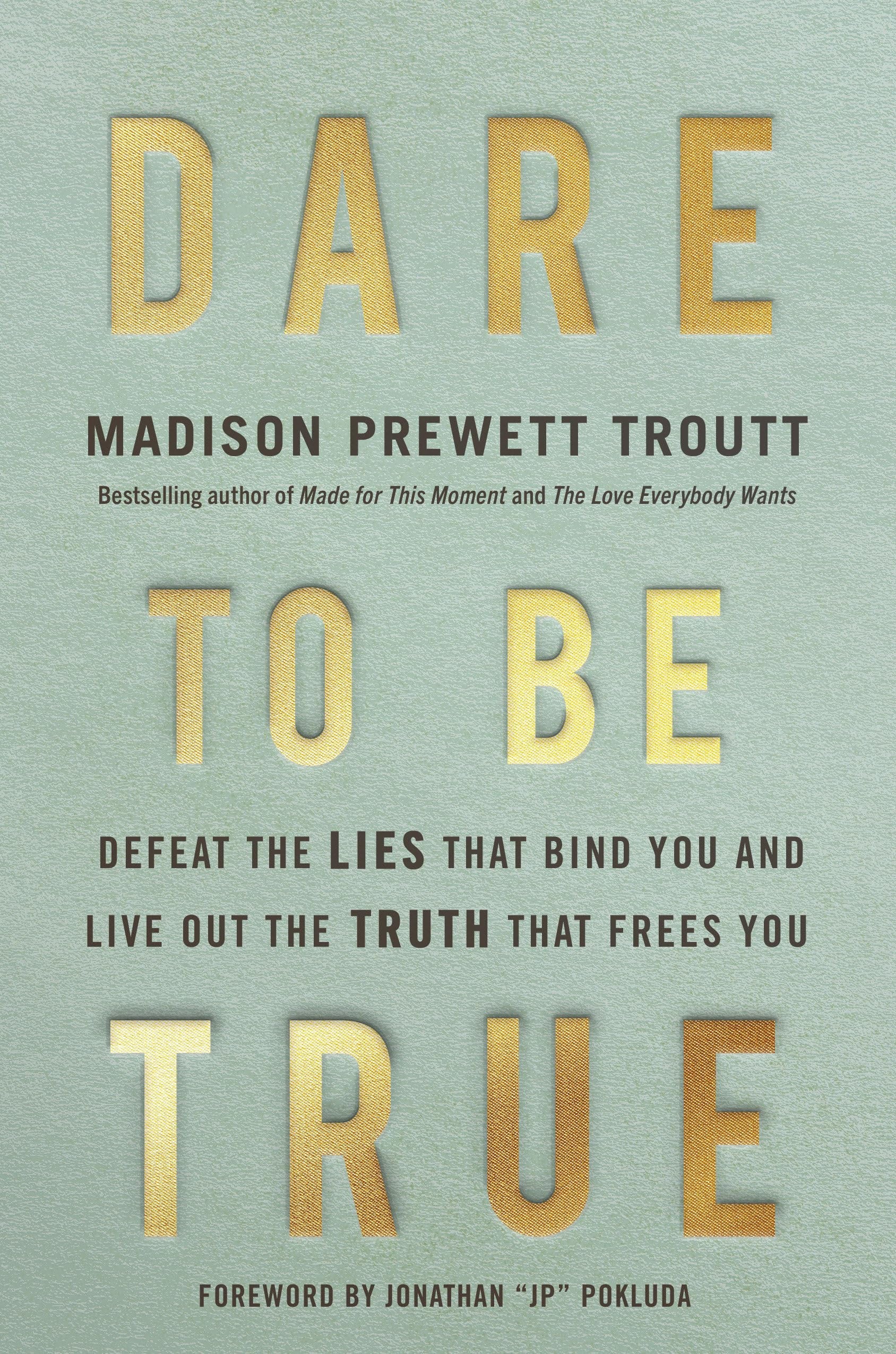 Dare to Be True: How to Defeat the Lies that Bind You and Live Out the Truth that Frees You