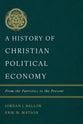 A History of Christian Political Economy: From the Patristics to the Present