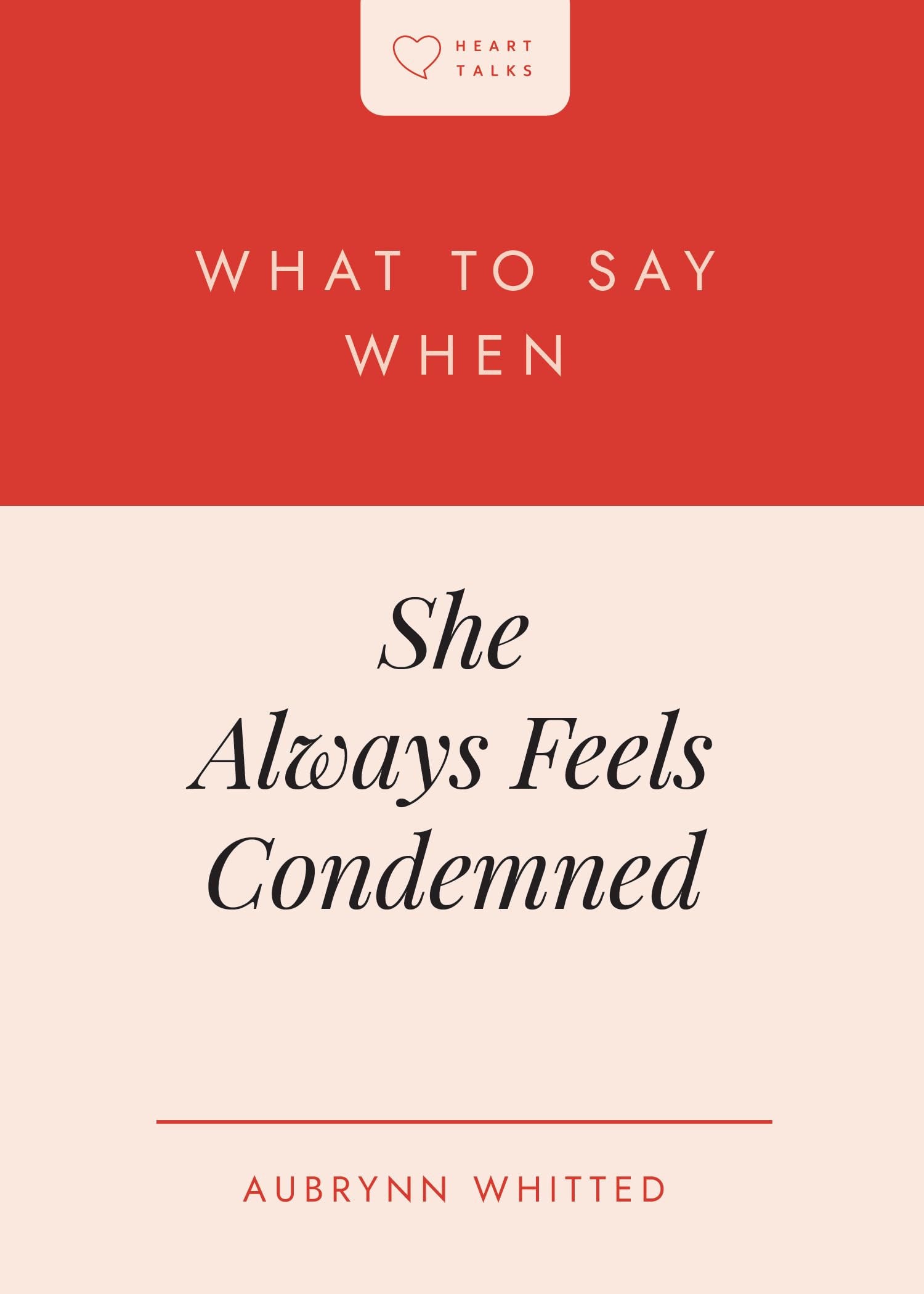 What to Say When She Always Feels Condemned (Heart Talks Series)