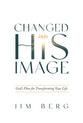 Changed Into His Image: God's Plan For Transforming Your Life