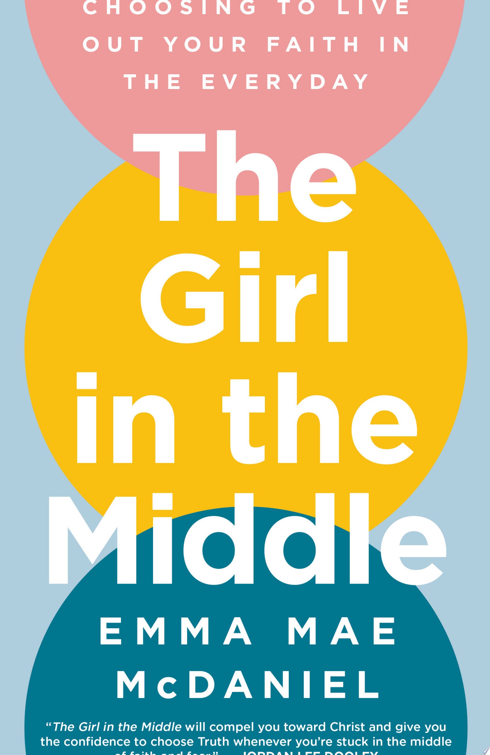 The Girl in the Middle: Choosing to Live Out Your Faith in the Everyday