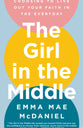 The Girl in the Middle: Choosing to Live Out Your Faith in the Everyday