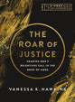 The Roar of Justice (8-Week Bible Study with Video Access): Hearing God's Relentless Call in the Book of Amos (IVP Bible Study Experience Series)