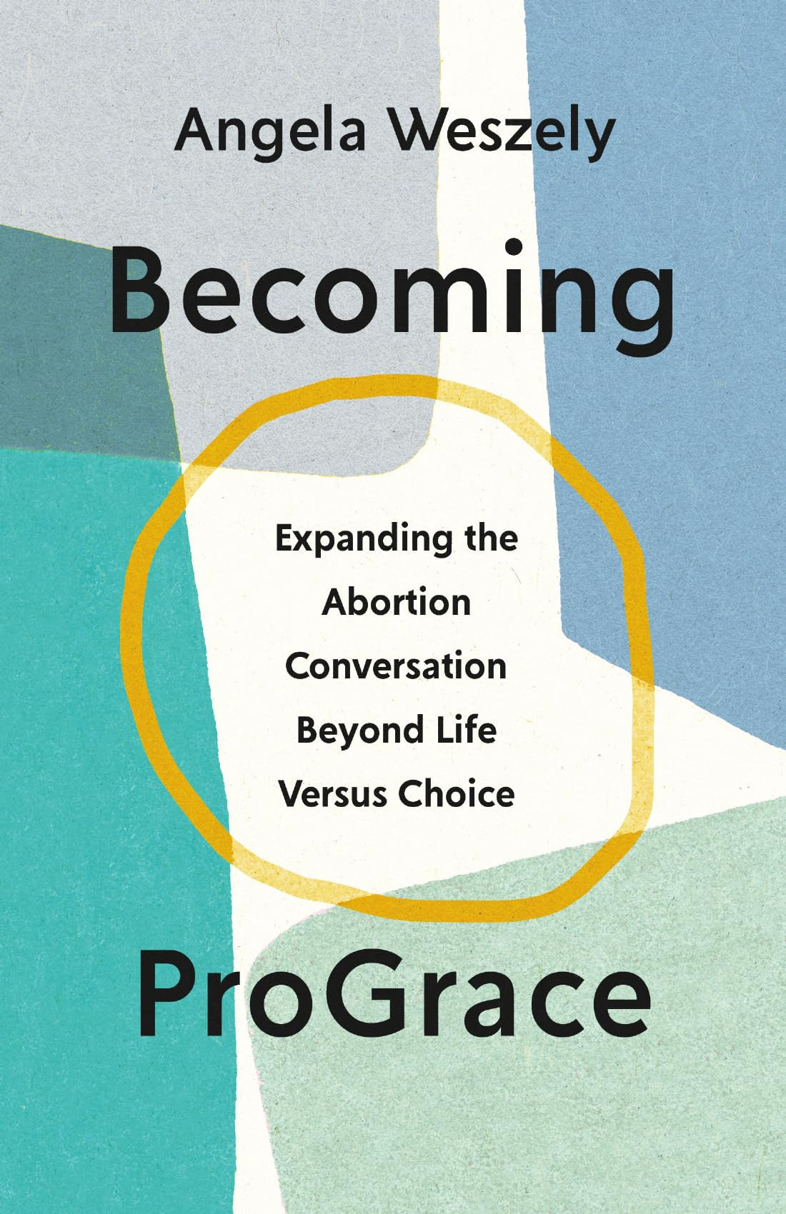 Becoming ProGrace: Expanding the Abortion Conversation Beyond Life Versus Choice