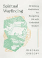 Spiritual Wayfinding: 33 Walking Meditations for Navigating Life with Embodied Wisdom