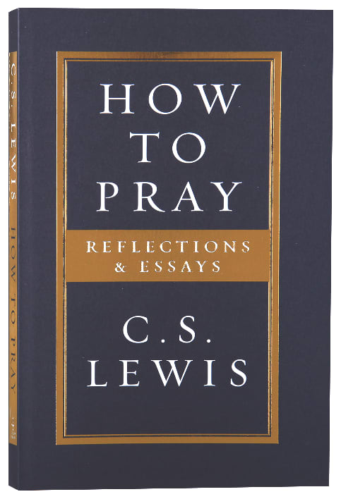 How to Pray: Reflections & Essays