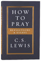How to Pray: Reflections & Essays