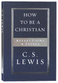 How to Be a Christian: Reflections & Essays