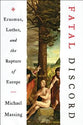 Fatal Discord: Erasmus, Luther, and the Rupture of Europe