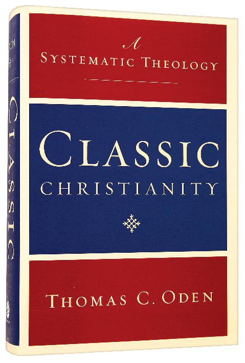 Classic Christianity: A Systematic Theology (3 Vols In One)
