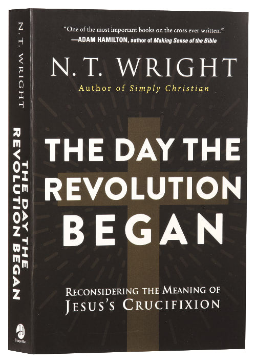 The Day the Revolution Began: Reconsidering the Meaning of Jesus's Crucifixion