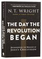 The Day the Revolution Began: Reconsidering the Meaning of Jesus's Crucifixion