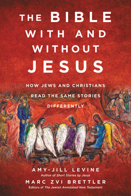 The Bible With and Without Jesus: How Jews and Christians Read the Same Stories Differently