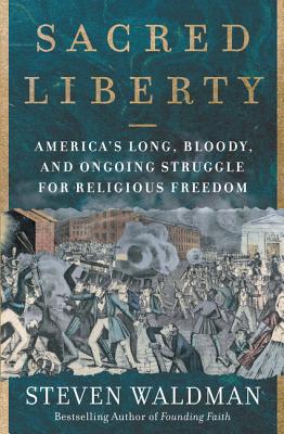Sacred Liberty: America's Long, Bloody, and Ongoing Struggle For Religious Freedom