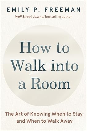How to Walk Into a Room: The Art of Knowing When to Stay and When to Walk Away