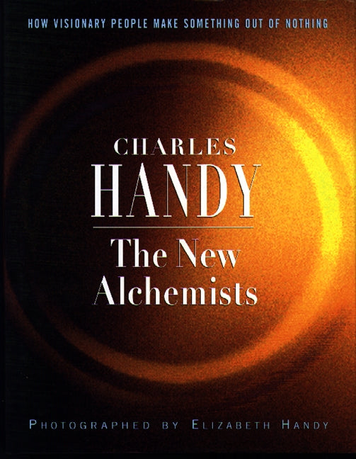 New Alchemists: How Visonary People Make Something Out of Nothing