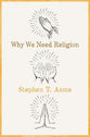 Why We Need Religion: An Agnostic Celebration of Spiritual Emotions